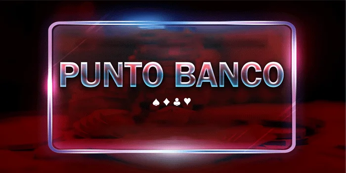 Punto Banco – Game Baccarat Tertua Dengan Kemenangan Tinggi